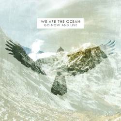 We Are The Ocean : Go Now and Live